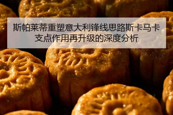 斯帕莱蒂重塑意大利锋线思路斯卡马卡支点作用再升级的深度分析